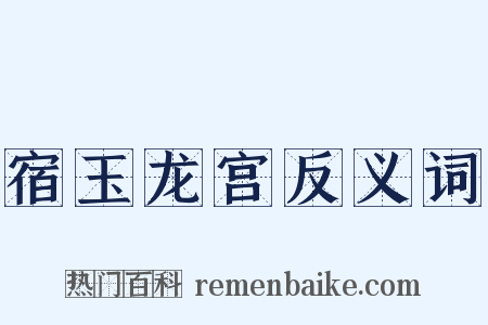 宿玉龙宫反义词是什么意思的图片